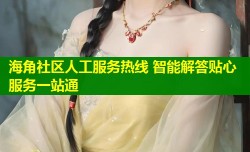 海角社区人工服务热线 智能解答贴心服务一站通