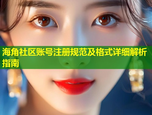 海角社区账号注册规范及格式详细解析指南  第1张