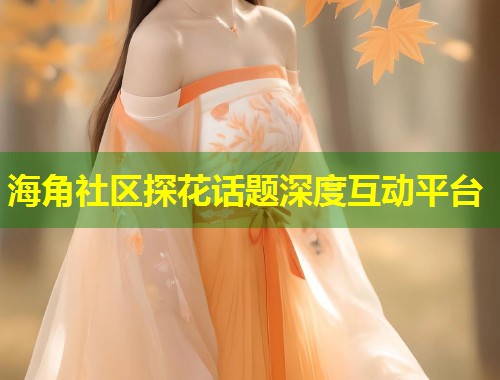海角社区探花话题深度互动平台  第1张