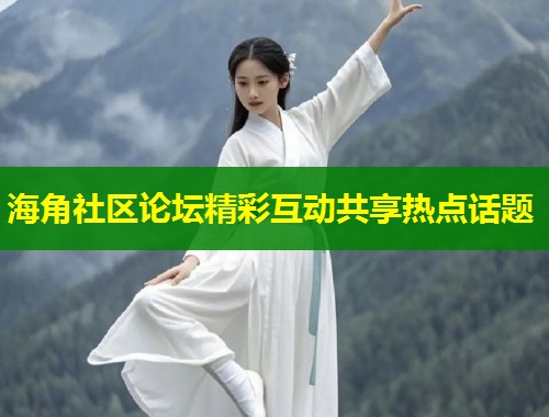 海角社区论坛精彩互动共享热点话题  第1张